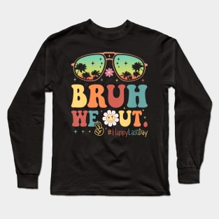 Bruh We Out Happy Last Day Long Sleeve T-Shirt